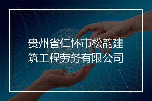 贵州省仁怀市松韵建筑工程劳务有限公司