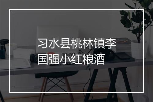 习水县桃林镇李国强小红粮酒