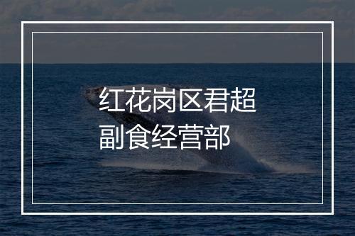 红花岗区君超副食经营部