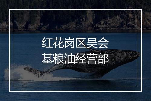 红花岗区吴会基粮油经营部