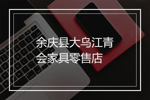 余庆县大乌江青会家具零售店