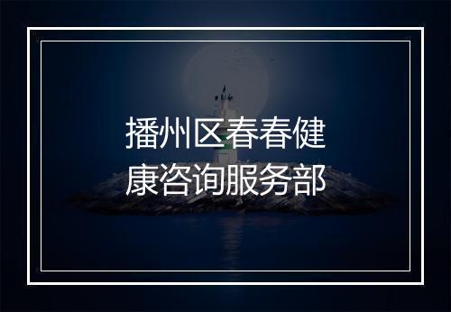 播州区春春健康咨询服务部