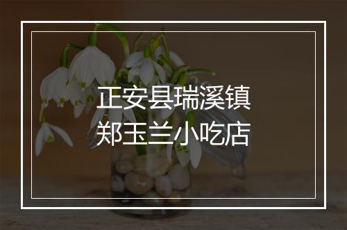 正安县瑞溪镇郑玉兰小吃店