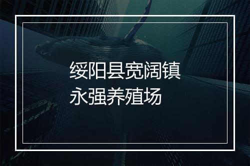 绥阳县宽阔镇永强养殖场