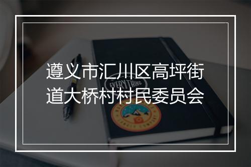遵义市汇川区高坪街道大桥村村民委员会