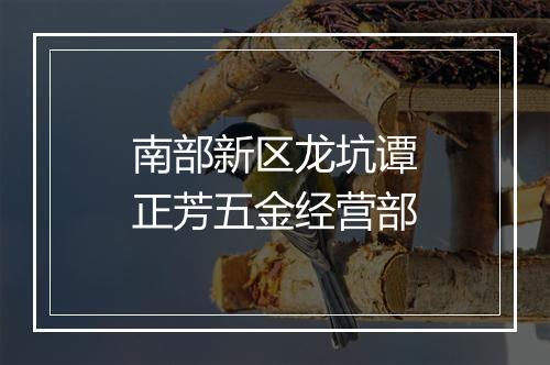 南部新区龙坑谭正芳五金经营部