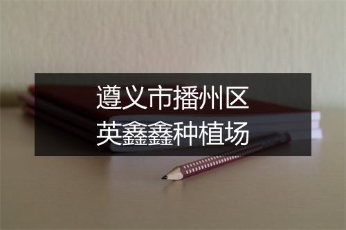遵义市播州区英鑫鑫种植场