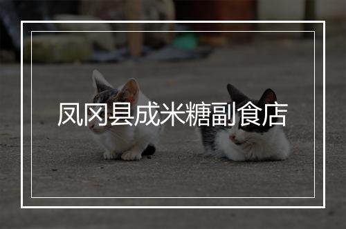 凤冈县成米糖副食店