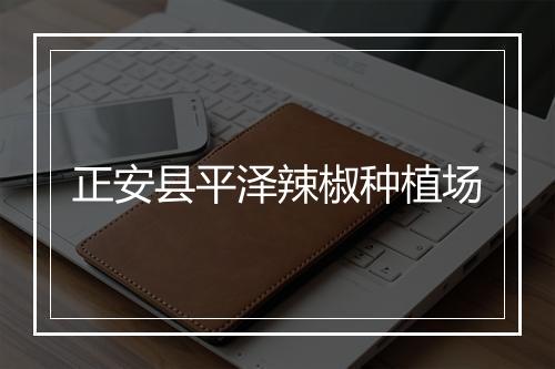 正安县平泽辣椒种植场