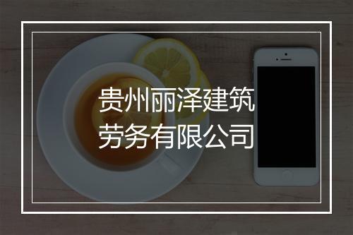 贵州丽泽建筑劳务有限公司