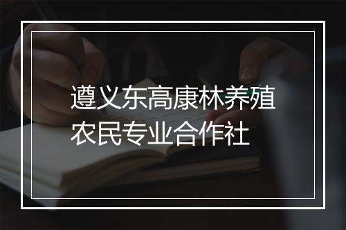 遵义东高康林养殖农民专业合作社