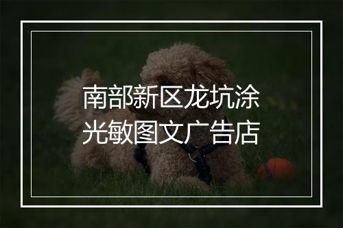 南部新区龙坑涂光敏图文广告店