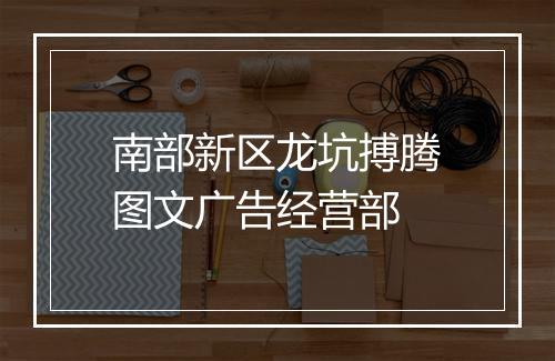 南部新区龙坑搏腾图文广告经营部