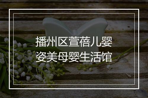 播州区萱蓓儿婴姿美母婴生活馆
