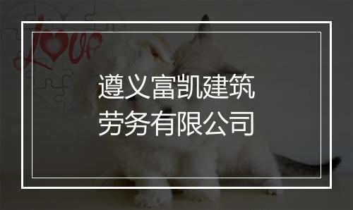 遵义富凯建筑劳务有限公司