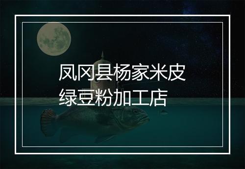凤冈县杨家米皮绿豆粉加工店