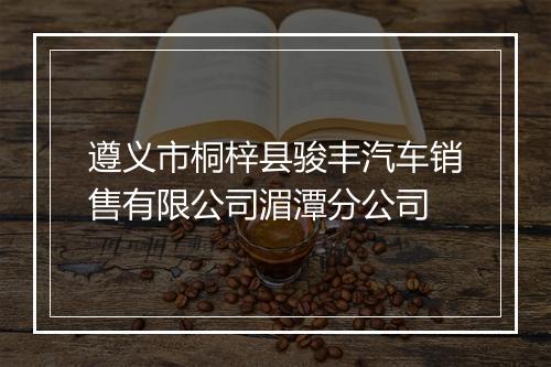 遵义市桐梓县骏丰汽车销售有限公司湄潭分公司