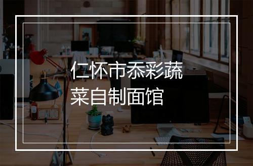 仁怀市忝彩蔬菜自制面馆