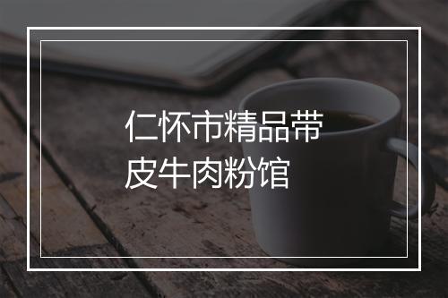 仁怀市精品带皮牛肉粉馆