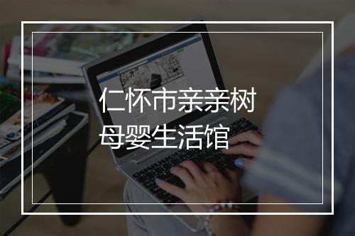 仁怀市亲亲树母婴生活馆