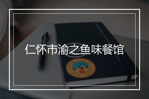 仁怀市渝之鱼味餐馆