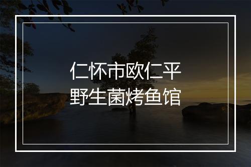 仁怀市欧仁平野生菌烤鱼馆