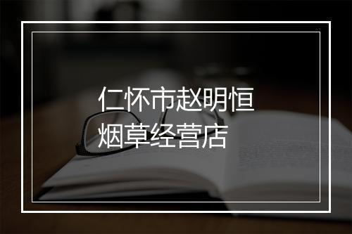 仁怀市赵明恒烟草经营店