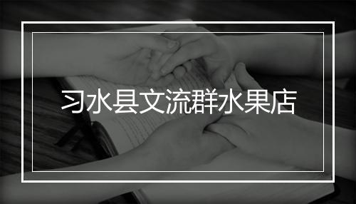 习水县文流群水果店