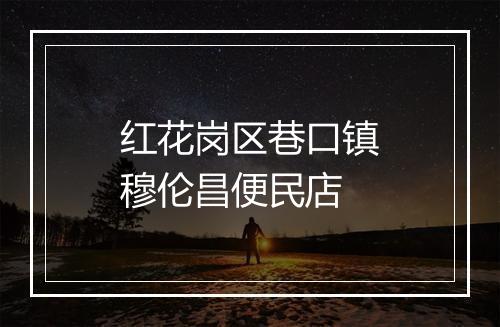 红花岗区巷口镇穆伦昌便民店