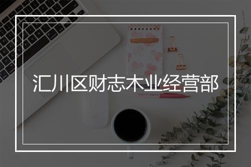汇川区财志木业经营部