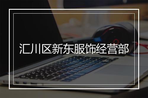 汇川区新东服饰经营部