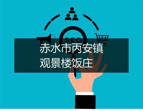 赤水市丙安镇观景楼饭庄