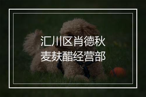 汇川区肖德秋麦麸醋经营部