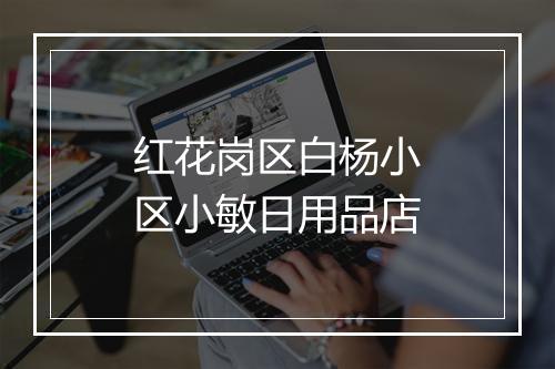 红花岗区白杨小区小敏日用品店