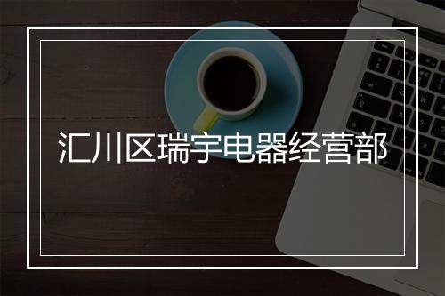汇川区瑞宇电器经营部