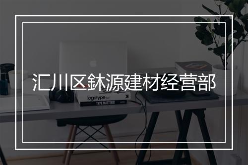 汇川区鈢源建材经营部