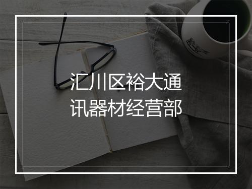 汇川区裕大通讯器材经营部