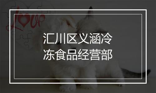 汇川区义涵冷冻食品经营部