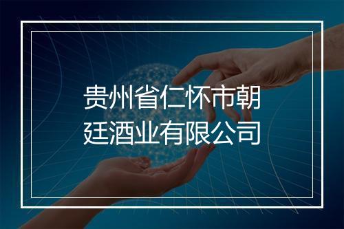 贵州省仁怀市朝廷酒业有限公司