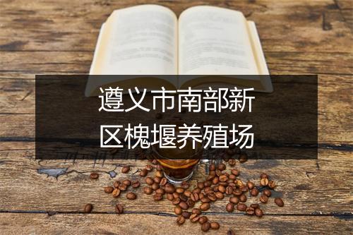 遵义市南部新区槐堰养殖场