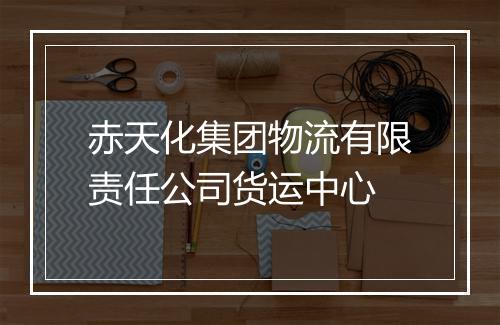 赤天化集团物流有限责任公司货运中心
