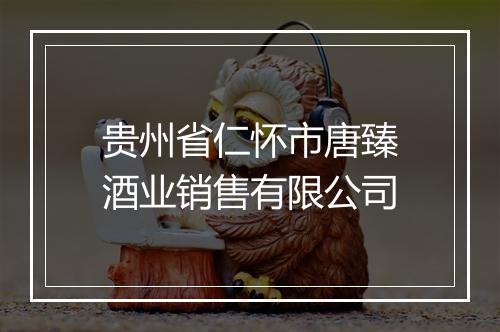 贵州省仁怀市唐臻酒业销售有限公司