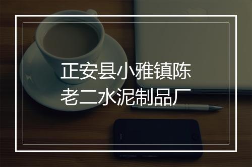 正安县小雅镇陈老二水泥制品厂