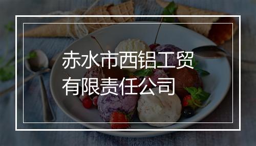 赤水市西铝工贸有限责任公司