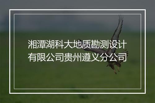 湘潭湖科大地质勘测设计有限公司贵州遵义分公司