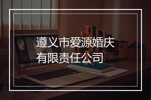 遵义市爱源婚庆有限责任公司
