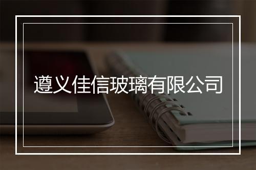 遵义佳信玻璃有限公司