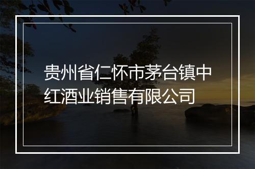贵州省仁怀市茅台镇中红酒业销售有限公司