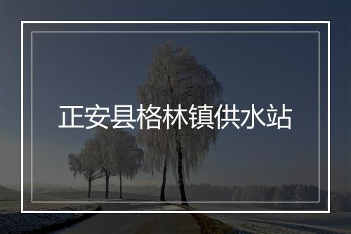 正安县格林镇供水站