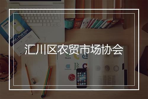 汇川区农贸市场协会
